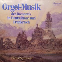 Martin Weyer Orgel-Musik Der Romantik In Deutschland Und Frankreich Виниловая пластинка 