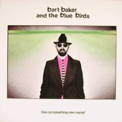 BART BAKER & THE BLUE BIRDS GIVE US A SOMETHING NEW MAMA! Виниловая пластинка 