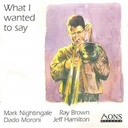 Mark Nightingale, Ray Brown, Dado Moroni, Jeff Hamilton What I Wanted To Say Фирменный CD 